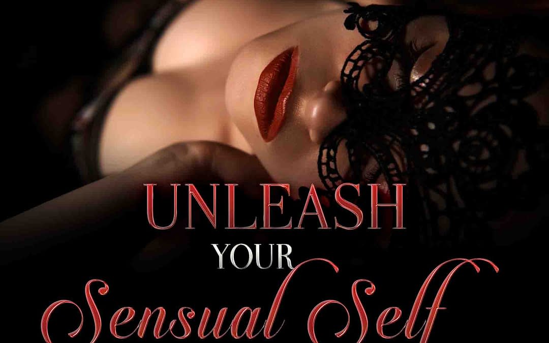 Unleash your sensual self – part 1